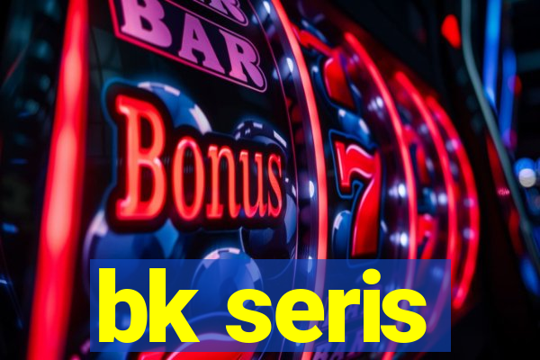 bk seris